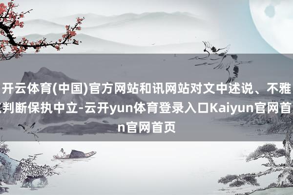 开云体育(中国)官方网站和讯网站对文中述说、不雅点判断保执中立-云开yun体育登录入口Kaiyun官网首页