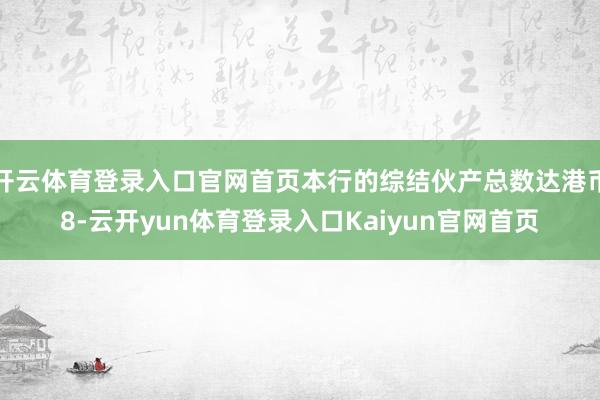 开云体育登录入口官网首页本行的综结伙产总数达港币8-云开yun体育登录入口Kaiyun官网首页