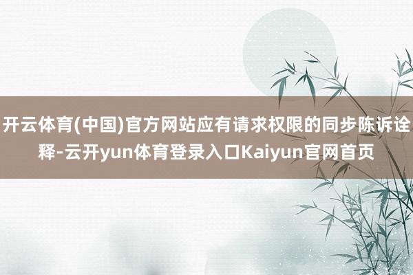 开云体育(中国)官方网站应有请求权限的同步陈诉诠释-云开yun体育登录入口Kaiyun官网首页