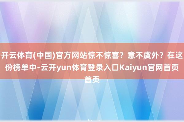 开云体育(中国)官方网站惊不惊喜？意不虞外？在这份榜单中-云开yun体育登录入口Kaiyun官网首页