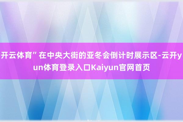 开云体育”在中央大街的亚冬会倒计时展示区-云开yun体育登录入口Kaiyun官网首页
