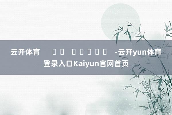 云开体育      		  					  -云开yun体育登录入口Kaiyun官网首页