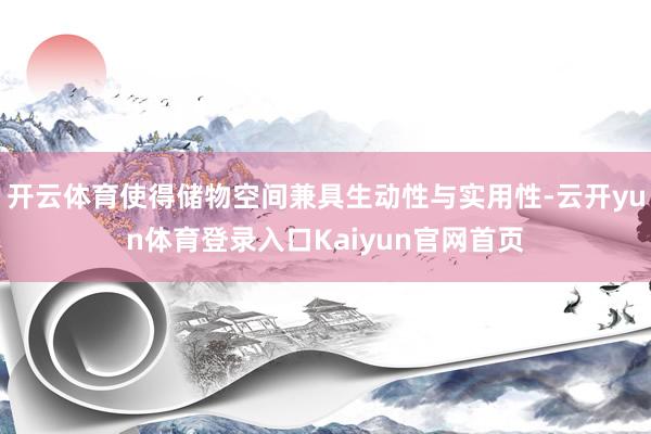 开云体育使得储物空间兼具生动性与实用性-云开yun体育登录入口Kaiyun官网首页