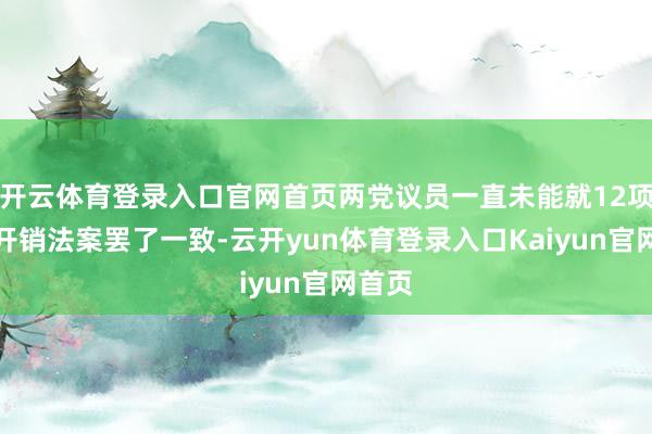 开云体育登录入口官网首页两党议员一直未能就12项联邦开销法案罢了一致-云开yun体育登录入口Kaiyun官网首页