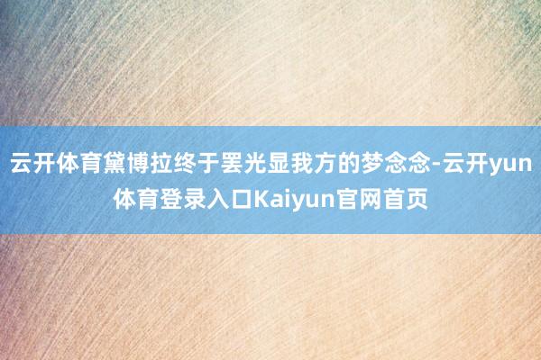 云开体育黛博拉终于罢光显我方的梦念念-云开yun体育登录入口Kaiyun官网首页